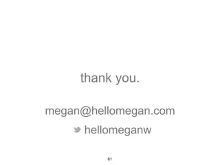 thank you. 
megan@hellomegan.com 
hellomeganw 
61 
 