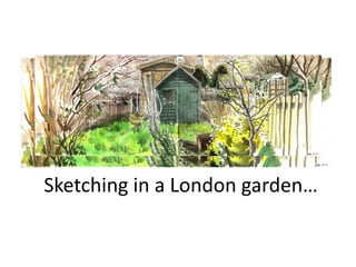 Sketching in a London garden…

 