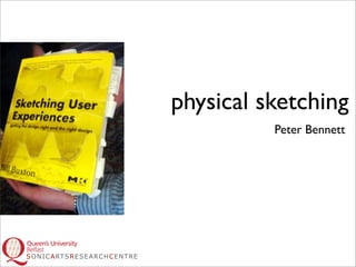 physical sketching
          Peter Bennett
 