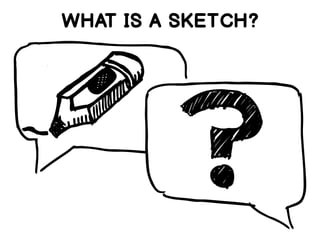 WHAT IS A SKETCH?
 