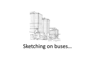 Sketching on buses…
 