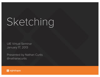 Sketching
UIE Virtual Seminar
January 17, 2013

Presented by Nathan Curtis
@nathanacurtis
 