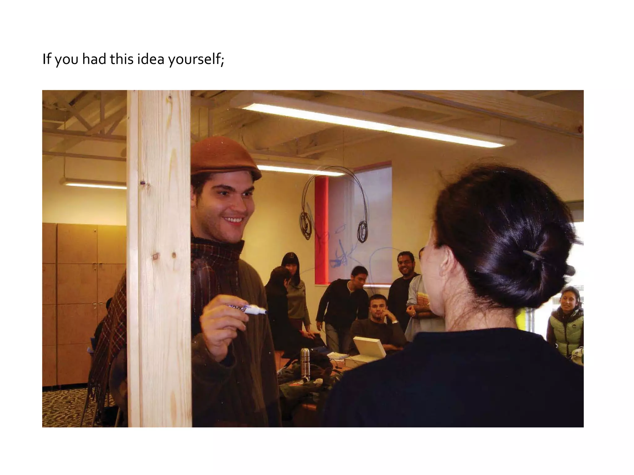 If you had this idea yourself; 