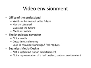 ExtendinginteractionSketchaffordstotheabilitytoexploreandexperiencetheinteraction.Thesketchaffords an instantappreciationfortheviabilityandvalidity of theconceptillusion of thereal“a number of simplecomplementarytechnique is usuallymoreeffectiveandeconomicalthanonecomprehensiveapproach.”