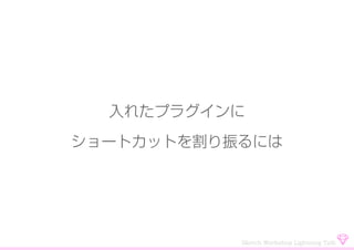 入れたプラグインに
ショートカットを割り振るには
Sketch Workshop Lightning Talk
 