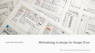 © 2016. L. Vieira Dos Santos | MDI | School of design, Laval U. | 2
Lydie VIEIRA DOS SANTOS Methodology to design for Google Drive
 