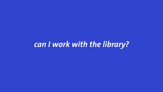 can I work with the library?
 
