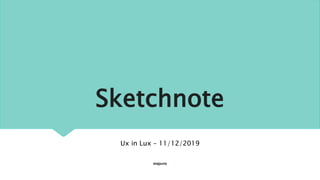 Sketchnote
Ux in Lux – 11/12/2019
 