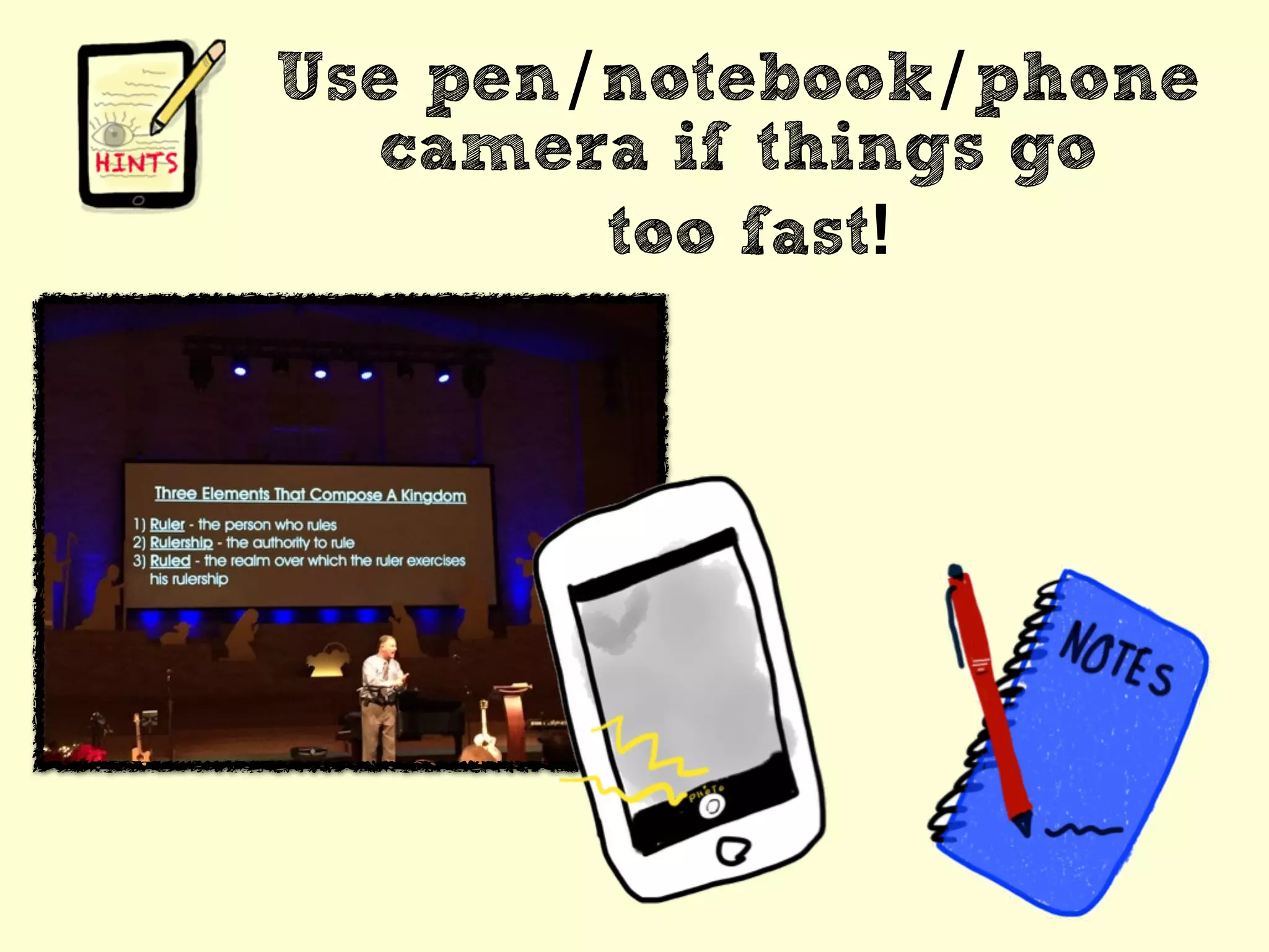 Use pen/notebook/phone
camera if things go
too fast!
 