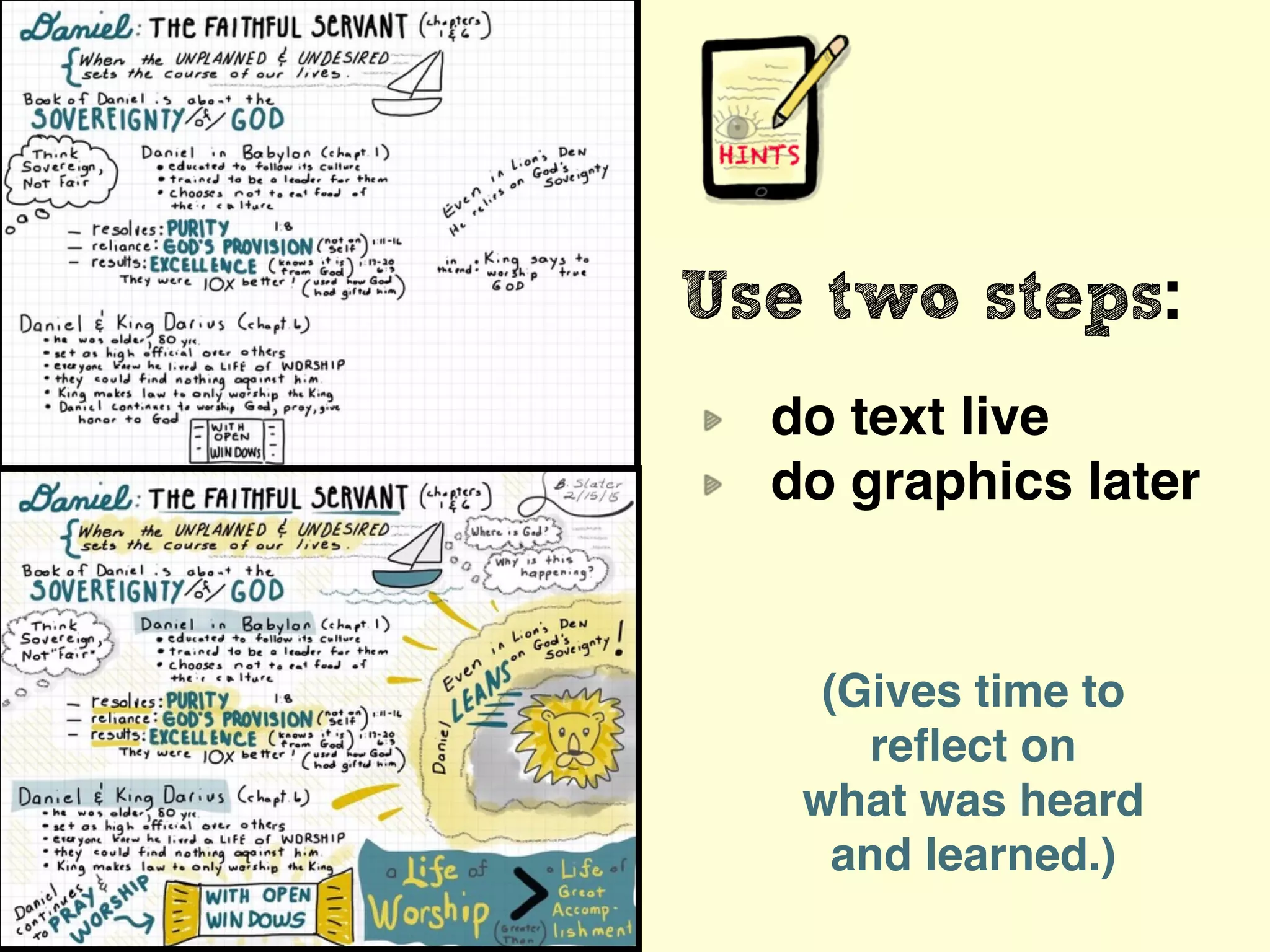 Use two steps:
do text live
do graphics later
(Gives time to
reﬂect on
what was heard
and learned.)
 