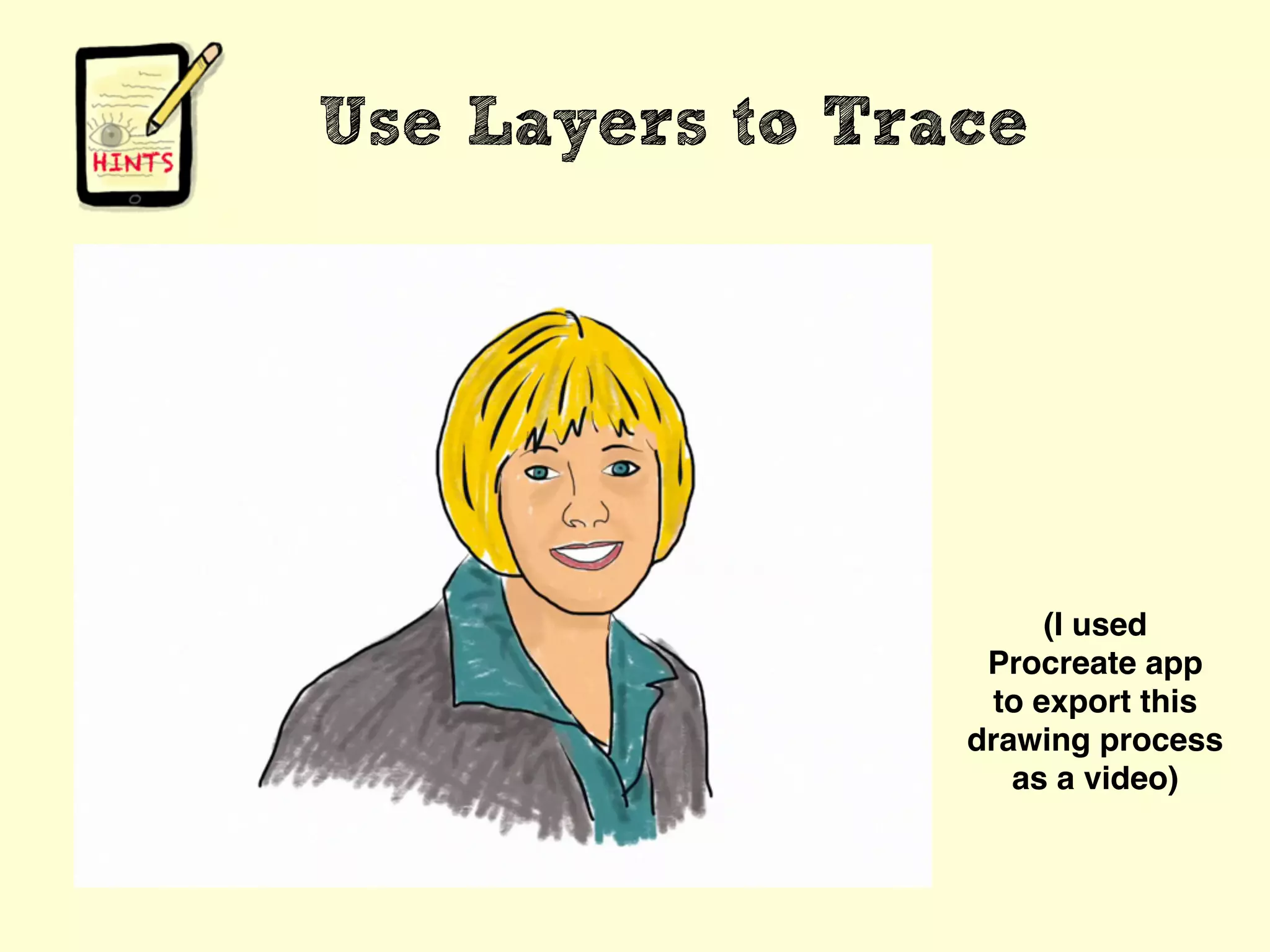 Use Layers to Trace
(I used
Procreate app
to export this
drawing process
as a video)
 