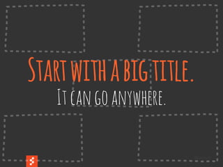 @boonych
Startwithabigtitle.
Itcangoanywhere.
 