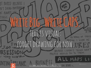 @boonych
http://www.flickr.com/photos/31461676@N08/8608796530/
WriteBig.WriteCAPS.
textisvisual:
forgetdrawingfornow.
 