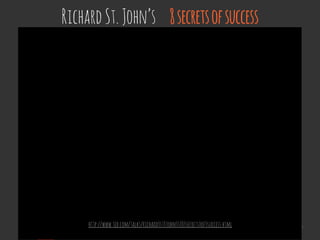 @boonych
RichardSt.John’s 8secretsofsuccess
http://www.ted.com/talks/richard_st_john_s_8_secrets_of_success.html
 
