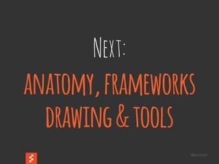 @boonych
Next:
anatomy,frameworks
drawing&tools
 