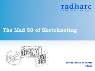 The Mad 50 of Sketchnoting
 
Presenter: Gary Barber
@tuna
 