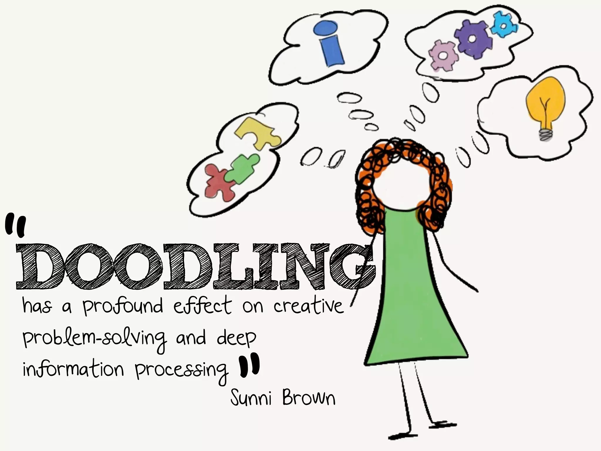 has a profound effect on creative
problem-solving and deep
information processing
DOODLING
”
“
Sunni Brown
 