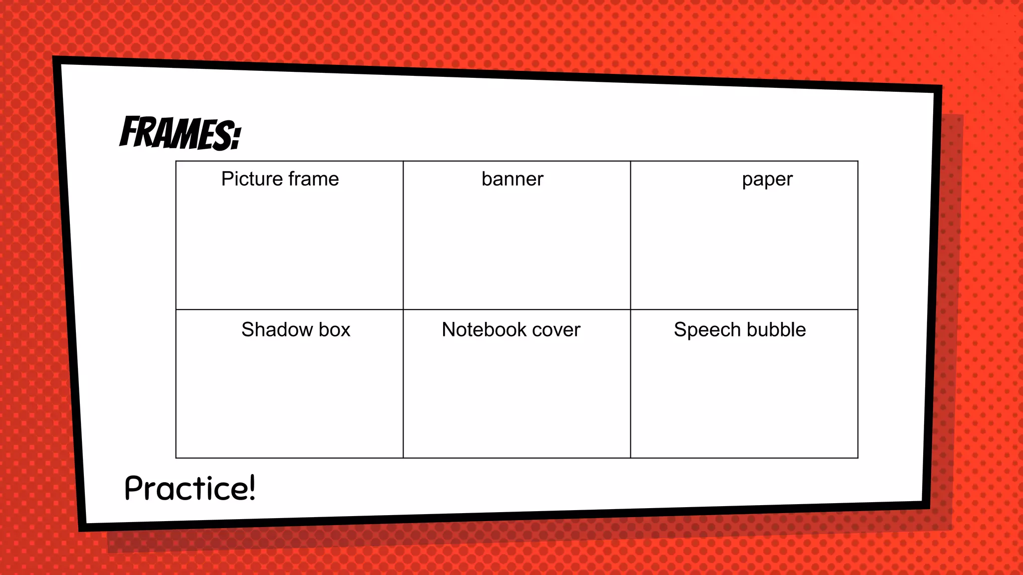 Practice!
Picture frame banner paper
Speech bubbleNotebook coverShadow box
 