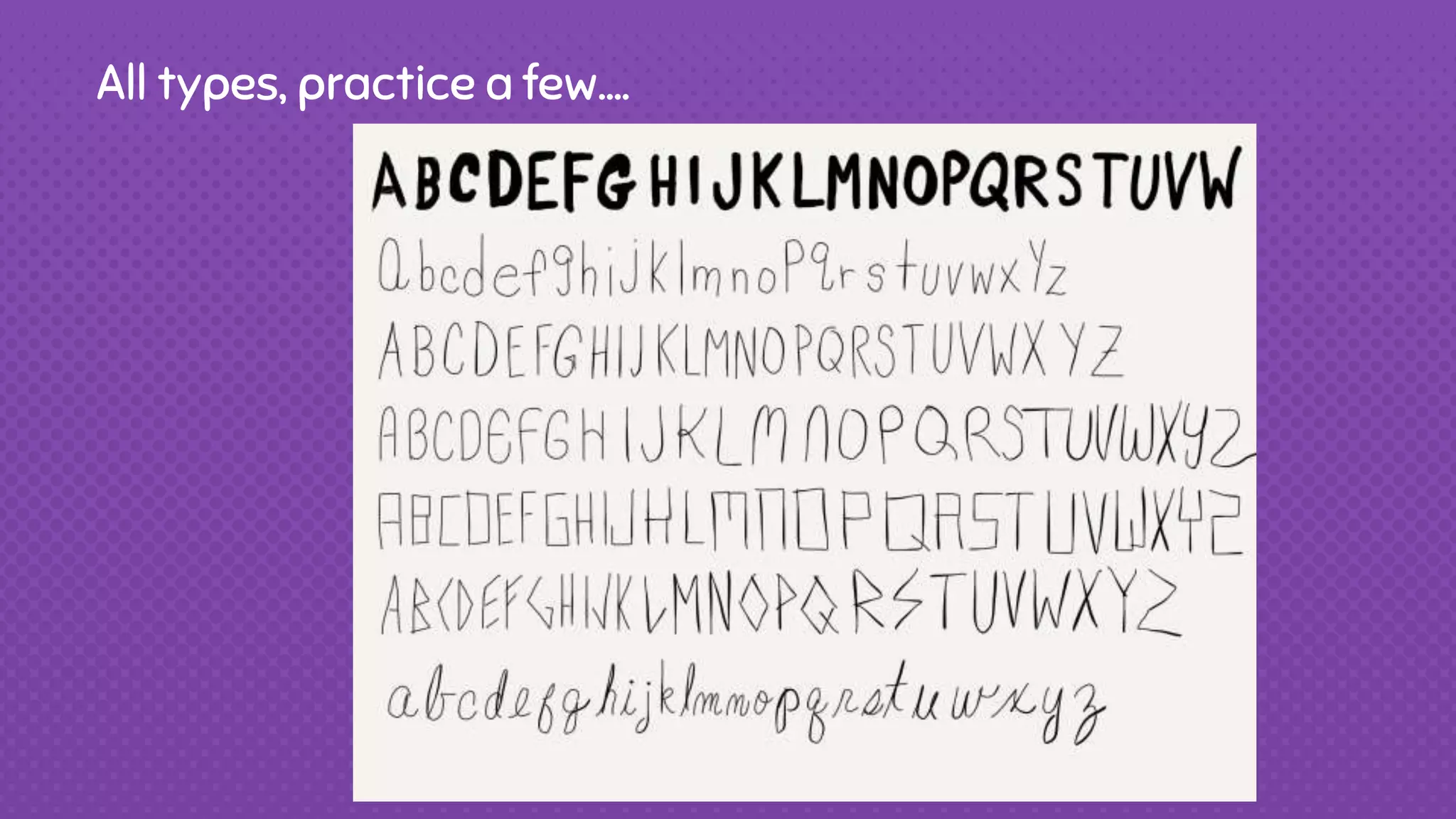 All types, practice a few….
 