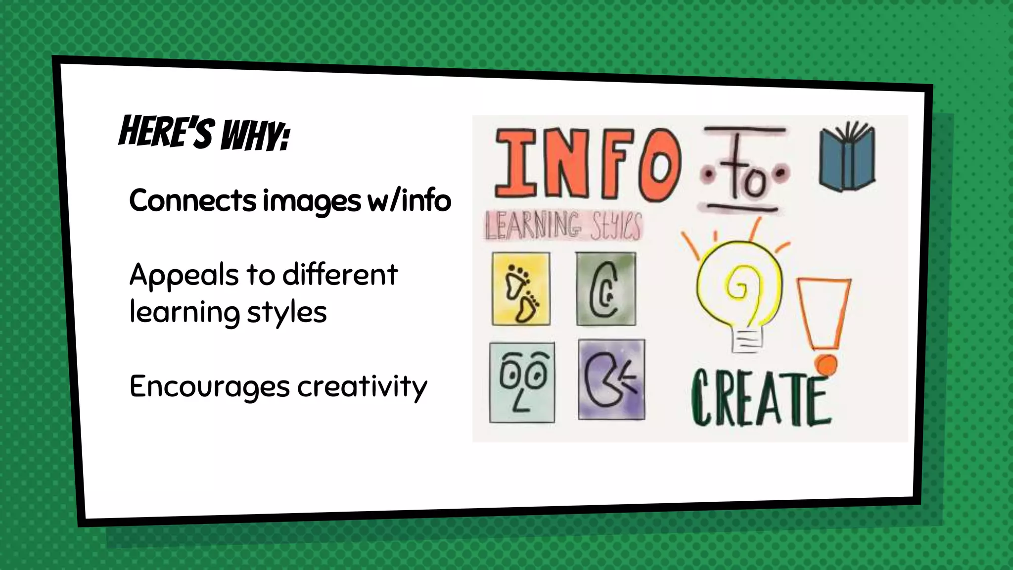 Connects images w/info
Appeals to different
learning styles
Encourages creativity
 