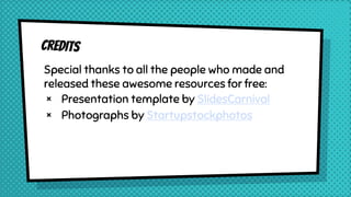 Special thanks to all the people who made and
released these awesome resources for free:
× Presentation template by SlidesCarnival
× Photographs by Startupstockphotos
 