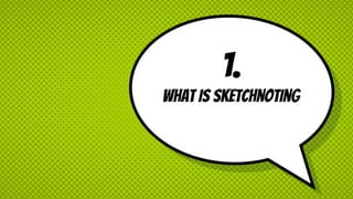 1.
What is Sketchnoting
 
