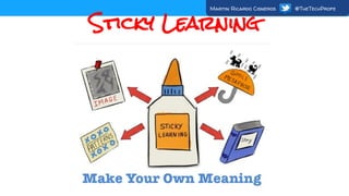 Sticky Learning
Martin Ricardo Cisneros @TheTechProfe
 