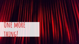 One more
thing!
36
 