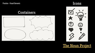 Practice - Visual Elements
Containers
Icons
The Noun Project
 