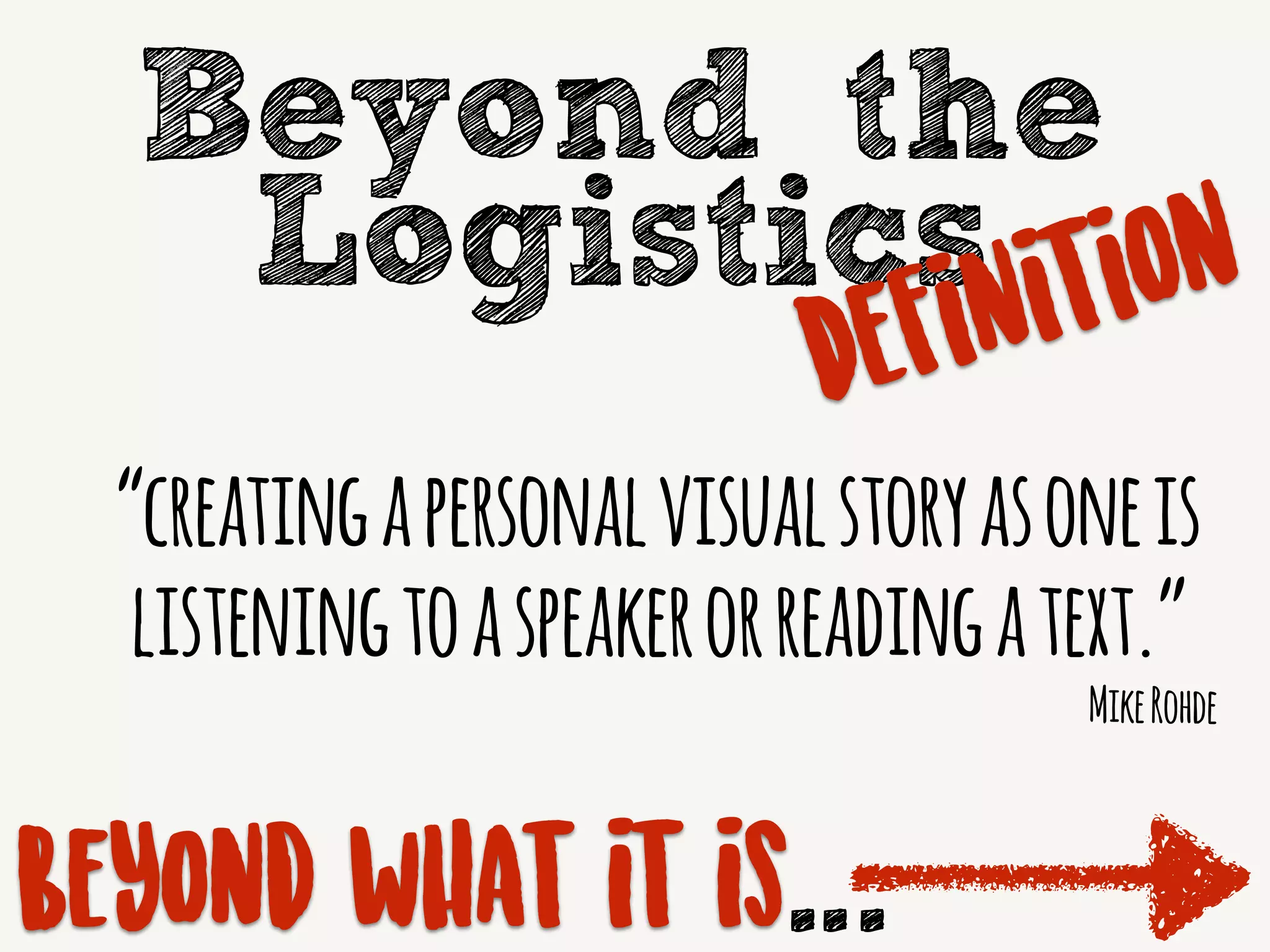 Beyond the
Logistics
Definition
MikeRohde
...
“creatingapersonalvisualstoryasoneis
listeningtoaspeakerorreadingatext.”
Beyond what it is
 
