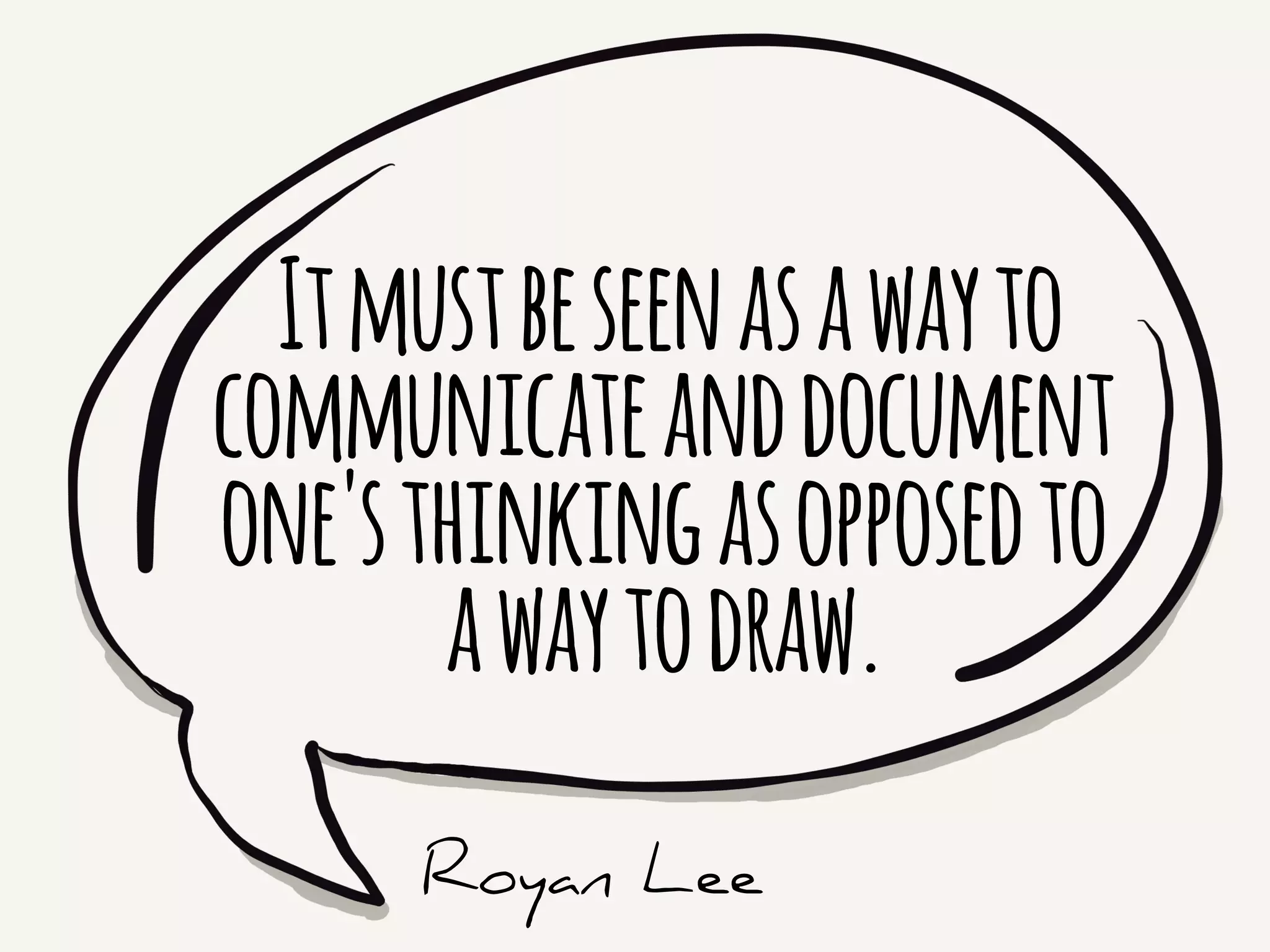 Itmustbeseenasawayto
communicateanddocument
one'sthinkingasopposedto
awaytodraw.
Royan Lee
 