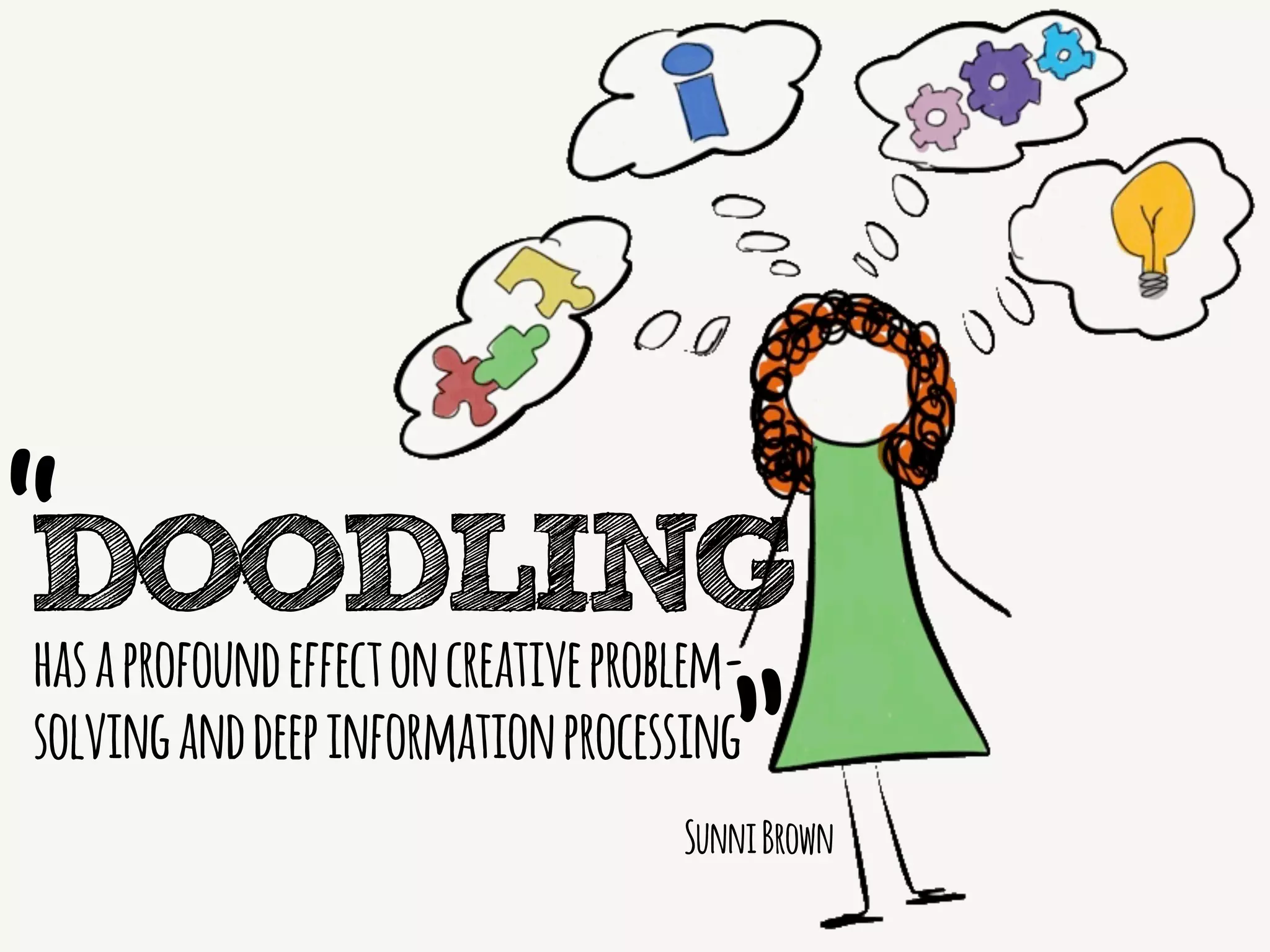 hasaprofoundeffectoncreativeproblem-
solvinganddeepinformationprocessing
DOODLING
”
“
SunniBrown
 