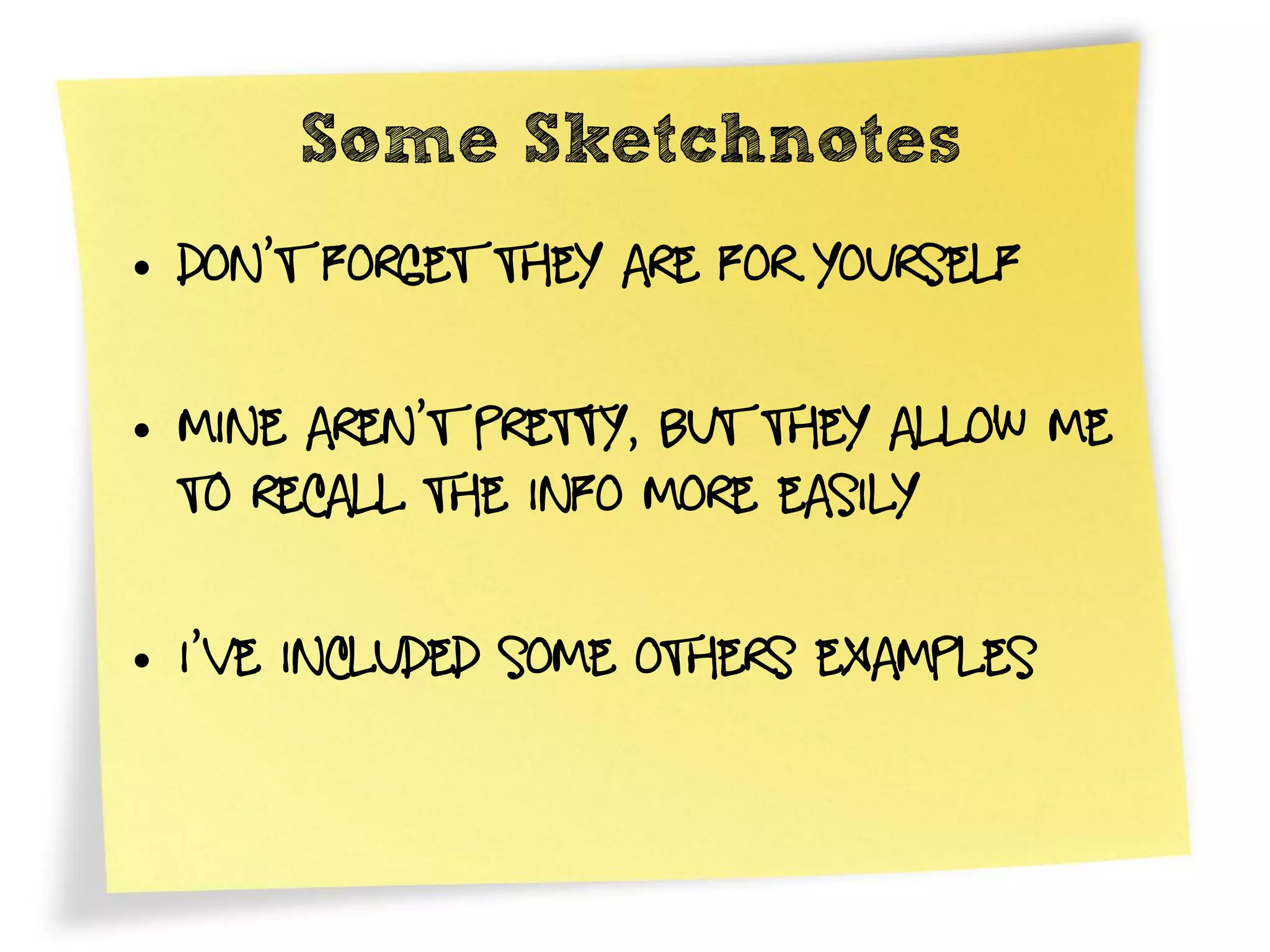 Some Sketchnotes
• Don’t forget they are for yourself

• Mine aren’t pretty, but they allow me
  to recall the info more easily

• I’ve included some others examples
 