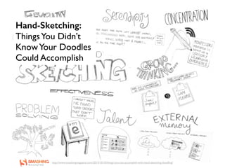 http://www.smashingmagazine.com/2013/10/10/things-you-can-accomplish-with-hand-sketching-doodling/
Hand-Sketching:
ThingsYou Didn’t
KnowYour Doodles
Could Accomplish
 