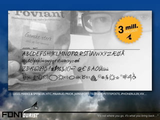 "It's not where you go, it's what you bring back…"
LEGO, MARKS & SPENCER, HTC, MAARUD, PRIOR, JAPANFOTO,TELENOR, PETITEPOSTE, iPHONERULER,VIX…
3
 