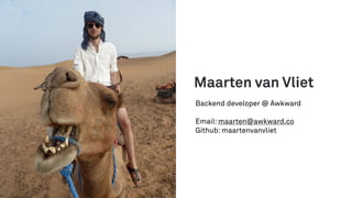 Maarten van Vliet
Backend developer @ Awkward
Email: maarten@awkward.co
Github: maartenvanvliet
 