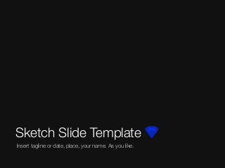 Insert tagline or date, place, your name. As you like.
Sketch Slide Template
 