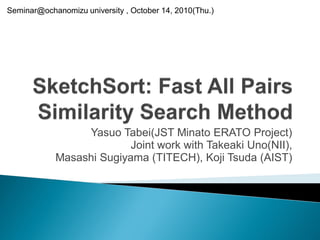 Seminar@ochanomizu university , October 14, 2010(Thu.)




                 Yasuo Tabei(JST Minato ERATO Project)
                          Joint work with Takeaki Uno(NII),
            Masashi Sugiyama (TITECH), Koji Tsuda (AIST)
 