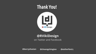 Thank You!
@RVikiDesign
on Twitter and Facebook
@borryshasian @choongchingteo @estherfanLL