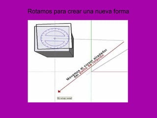Rotamos para crear una nueva forma
 