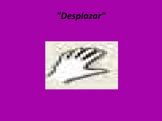 "Desplazar"
 