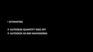 • ESTIMATING
 AUTODESK QUANTITY TAKE OFF
 AUTODESK 5D BIM NAVISWORKS
 