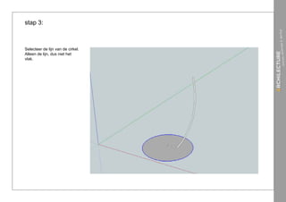 stap 3:



Selecteer de lijn van de cirkel.
Alleen de lijn, dus niet het
vlak.
 