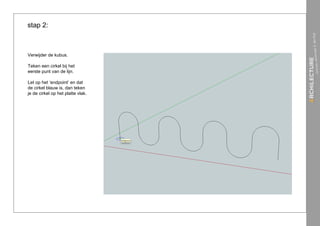 stap 2:



Verwijder de kubus.

Teken een cirkel bij het
eerste punt van de lijn.

Let op het ‘endpoint’ en dat
de cirkel blauw is, dan teken
je de cirkel op het platte vlak.
 
