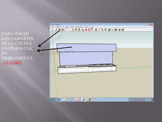PARA HACER
LOS GABINETES
DE LA COCINA
HACEMOS CLIC
EN
HERRAMIENTA
“CUADRO”
 