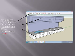 PARA HACER
LOS GABINETES
DE LA COCINA
HACEMOS CLIC
EN LA
HERRAMIENTA
“LINEA”
 