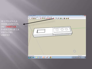 SE UTILIZA LA
HERRAMIENTA
DE “ORBITAR”
PARA GIRAR LA
VISTA DEL
OBJETO
 