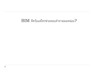 BIM ดีครับแต่ใครช่วยตอบคำถำมผมหน่อย?
 