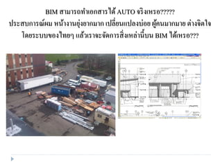 BIM สามารถทาเอกสารได้AUTO จริงเหรอ?????
ประสบการณ์ผม หน้างานยุ่งยากมาก เปลี่ยนแปลงบ่อย ผู้คนมากมาย ต่างจิตใจ
โดยระบบของไทยๆ แล้วเราจะจัดการสิ่งเหล่านี้บน BIM ได้เหรอ???
 