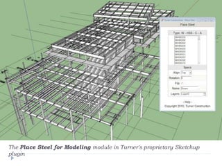 The Place Steel for Modeling module in Turner's proprietary Sketchup
plugin
 